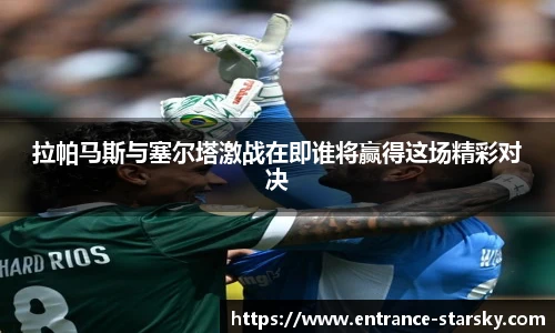 拉帕马斯与塞尔塔激战在即谁将赢得这场精彩对决