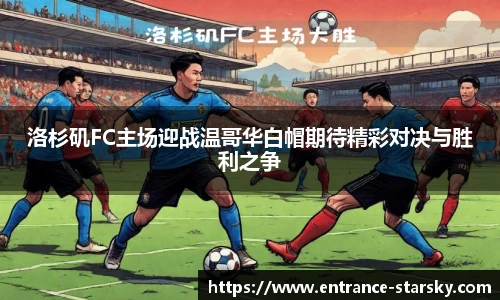 洛杉矶FC主场迎战温哥华白帽期待精彩对决与胜利之争